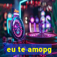 eu te amopg